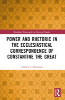 Power and Rhetoric in the Ecclesiastical Correspondence of Constantine the Great 1032105178 Book Cover