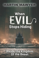 When Evil Stops Hiding: Inside the Kingdom of the Beast 0985026723 Book Cover