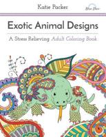 Exotic Animal Designs: A Stress Relieving Adult Coloring Book 1941325505 Book Cover