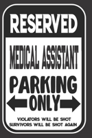 Reserved Medical Assistant Parking Only. Violators Will Be Shot. Survivors Will Be Shot Again: Blank Lined Notebook | Thank You Gift For Medical Assistant 1694959430 Book Cover
