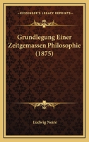 Grundlegung Einer Zeitgemassen Philosophie (1875) 1147253390 Book Cover