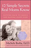 12 Simple Secrets Real Moms Know: Getting Back to Basics and Raising Happy Kids 078798096X Book Cover