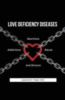 Love Deficiency Diseases: Abortions, Addictions, Abuse and Divorce 1648045863 Book Cover