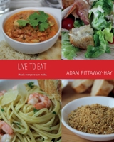 Live to Eat: Meals Everyone Can Make 0993121527 Book Cover