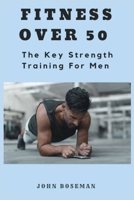 FITNESS OVER 50 FOR MEN: The Key Strength Training For Men B09HNR2DKC Book Cover