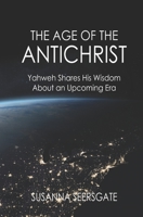 The Age of the Antichrist: Yahweh Shares His Wisdom About an Upcoming Era B0CKP1F14P Book Cover