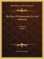 The Duty Of Submission To Civil Authority: A Sermon 1165743760 Book Cover