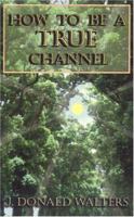 How To Be A True Channel 091612441X Book Cover