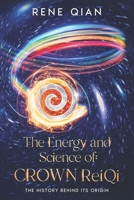 The Energy and Science of Crown ReiQi: The History Behind Its Origin 1735409669 Book Cover