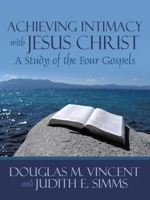 Achieving Intimacy with Jesus Christ: A Study of the Four Gospels B0DR998JSX Book Cover