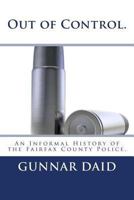 Out of Control. An Informal History of the Fairfax County Police. 1478264411 Book Cover