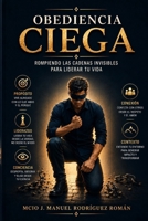 Obediencia Ciega: Rompiendo las cadenas invisibles para liderar tu vida (Spanish Edition) B0HJCSTTJF Book Cover