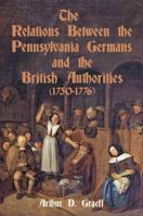 The Relations Between the Pennsylvania Germans and the British Authorities, 1750-1776 1620063948 Book Cover