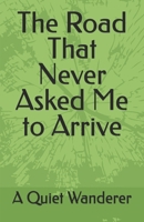 The Road That Never Asked Me to Arrive B0GGJ6C2J2 Book Cover