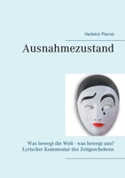 Ausnahmezustand: Was bewegt die Welt - was bewegt uns? Lyrischer Kommentar des Zeitgeschehens (German Edition) 3752686391 Book Cover