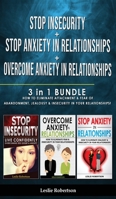 STOP INSECURITY + STOP ANXIETY IN RELATIONSHIP + OVERCOME ANXIETY in RELATIONSHIPS: 3 in 1 - How to Eliminate Attachment and Fear of Abandonment, Jealousy and Insecurity in Your Relationships! 1801134200 Book Cover