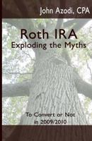 Roth IRA Exploding The Myths: To Convert or Not in 2010 1448619971 Book Cover