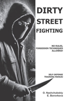 Dirty Street Fighting: No Rules, Forbidden Techniques Allowed! Self-Defense Training Manual. B0DX73XC69 Book Cover