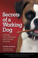 Secrets of a Working Dog: Unleash Your Potential and Create Success 0982868030 Book Cover