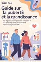 GUIDE SUR LA PUBERTÉ ET LA GRANDISSANCE POUR LES PARENTS ET LES ADOS: Des règles aux changements corporels et aux émotions : ce que l'on ressent vraiment en grandissant (French Edition) B0F5HZV8TM Book Cover