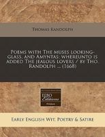 Poems with the Muses Looking-Glass, and Amyntas; Whereunto Is Added the Jealous Lovers 1171254369 Book Cover