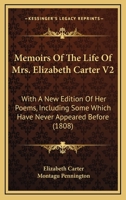 Memoirs Of The Life Of Mrs. Elizabeth Carter V2: With A New Edition Of Her Poems, Including Some Which Have Never Appeared Before 0548640912 Book Cover