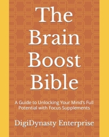 The Brain Boost Bible: A Guide to Unlocking Your Mind’s Full Potential with Focus Supplements B0C1JCTC27 Book Cover