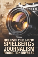 Behind the Lens: Spielberg's Journalism Production Unveiled B0G5ZCWNB1 Book Cover