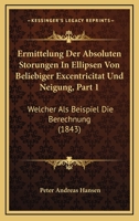Ermittelung Der Absoluten Storungen In Ellipsen Von Beliebiger Excentricitat Und Neigung, Part 1: Welcher Als Beispiel Die Berechnung (1843) 1160732337 Book Cover