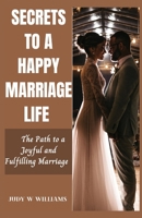 SECRETS TO A HAPPY MARRIAGE LIFE: The Path to a Joyful and Fulfilling Marriage B0CFZH2FF3 Book Cover