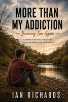 More Than My Addiction: Becoming Ian Again B0HFY5NJW1 Book Cover