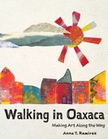 Walking in Oaxaca: Making Art Along the Way B0FQDXV8K4 Book Cover