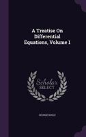 A Treatise on Differential Equations, Volume 1 1347945806 Book Cover