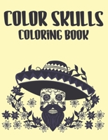 Color Skulls Coloring Book: Illustrations Of Sugar Skulls In Intricate Designs And Patterns To Color, Coloring Pages For Relaxation, Gothic Colori B08L4FL26D Book Cover