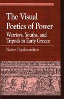 The Visual Poetics of Power: Warriors, Youths, and Tripods in Early Greece (Greek Studies) 0739107348 Book Cover