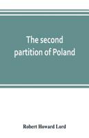 The Second Partition of Poland; A Study in Diplomatic History 1016259565 Book Cover