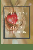 Palliative Care Nurse Visits Notebook: End of Life Record Medical Visits - Medical History - Chief Complaints - Questions to Ask and even make Appointment Notes - Patient's Medical History - Family Me 1080376224 Book Cover