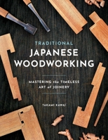 Traditional Japanese Woodworking: Mastering the Timeless Art of Joinery 0764372408 Book Cover