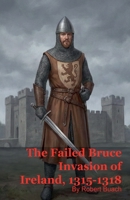 The Failed Bruce Invasion of Ireland, 1315-1318 B0G7KLTK3W Book Cover