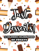 Just Desserts! A Coloring Celebration Of Sweets: Coloring Sheets With Delicious And Relaxing Illustrations, Sweet Treats Designs To Color B091F5QRVT Book Cover