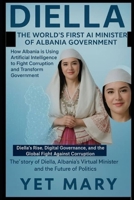 DIELLA THE WORLD’S FIRST AI MINISTER OF ALBANIA GOVERNMENT: How Albania is Using Artificial Intelligence to Fight Corruption and Transform Government (BIOGRAPHY OF FRONTLINE STAR) B0FR8CY7HF Book Cover