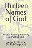 Thirteen Names of God: Finally! Finding, Knowing & Trusting God B0BW23RZT5 Book Cover