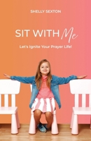Sit With Me: Let's Ignite Your Prayer Life! B0GHCJHGML Book Cover