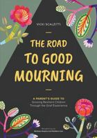 The Road to Good Mourning: Growing Resilient Children through the Grief Experience 0615989683 Book Cover