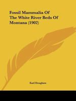 Fossil Mammalia Of The White River Beds Of Montana (1902) 1120282268 Book Cover