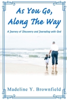 As You Go, Along The Way: A Journey of Discovery and Journaling with God 1716654475 Book Cover