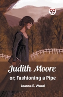 Judith Moore; or, Fashioning a Pipe 9356571856 Book Cover