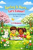 Spring Is Here…Let’s Colour!: Joyful Spring Colouring Book For Ages 3 - 6 (The Seasons Are Here… Let’s Colour!) 1764455126 Book Cover