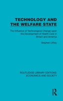 Technology and the Welfare State: The Influence of Technological Change upon the Development of Health Care in Britain and America (Routledge Library Editions: Economics and Society) 1041156502 Book Cover