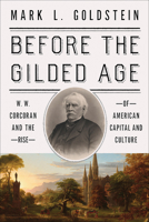 Before the Gilded Age: W. W. Corcoran and the Rise of American Capital and Culture 1647123615 Book Cover